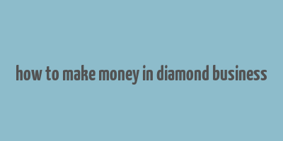 how to make money in diamond business