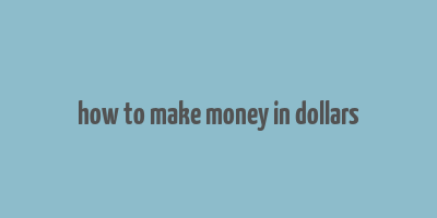 how to make money in dollars