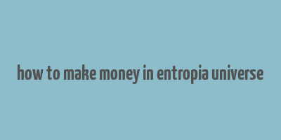 how to make money in entropia universe