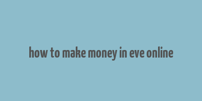 how to make money in eve online