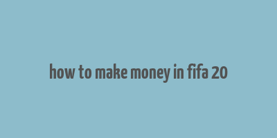 how to make money in fifa 20