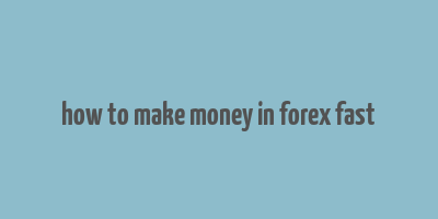 how to make money in forex fast