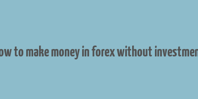 how to make money in forex without investment