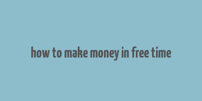 how to make money in free time