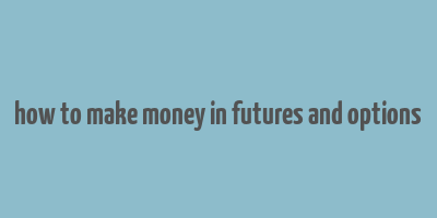 how to make money in futures and options