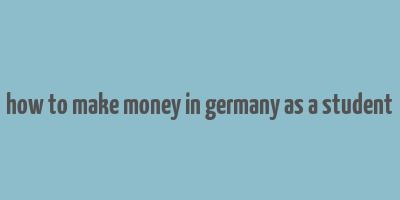 how to make money in germany as a student