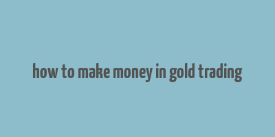 how to make money in gold trading