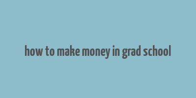 how to make money in grad school