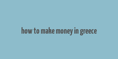 how to make money in greece