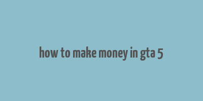 how to make money in gta 5