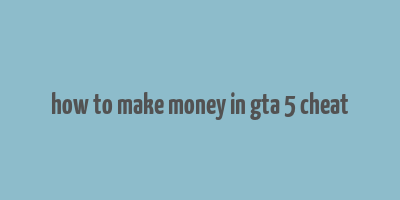 how to make money in gta 5 cheat