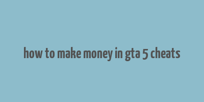 how to make money in gta 5 cheats