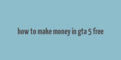 how to make money in gta 5 free