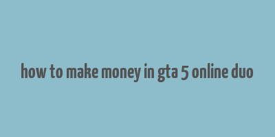 how to make money in gta 5 online duo