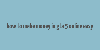 how to make money in gta 5 online easy