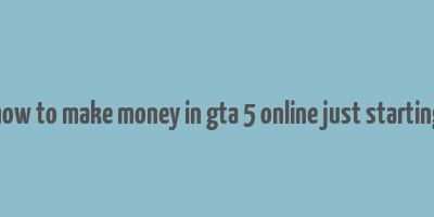 how to make money in gta 5 online just starting