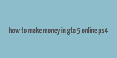 how to make money in gta 5 online ps4