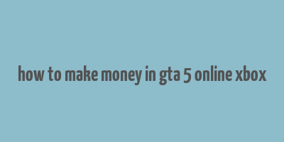 how to make money in gta 5 online xbox