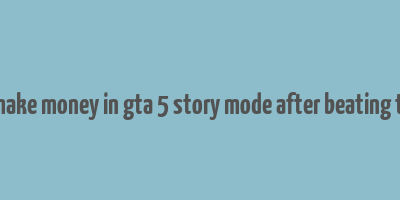 how to make money in gta 5 story mode after beating the game