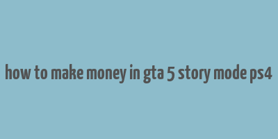 how to make money in gta 5 story mode ps4