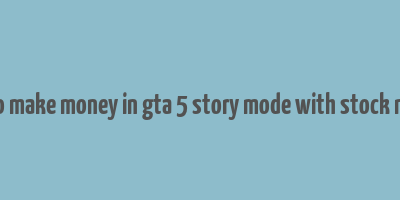 how to make money in gta 5 story mode with stock market