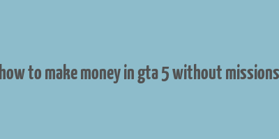 how to make money in gta 5 without missions