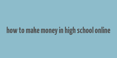 how to make money in high school online