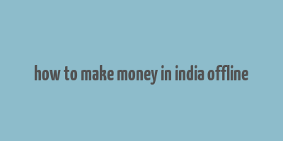 how to make money in india offline