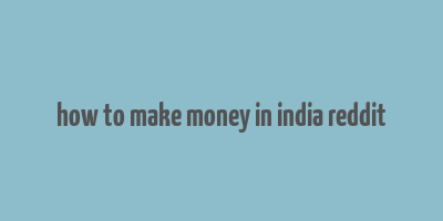 how to make money in india reddit