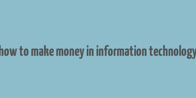 how to make money in information technology