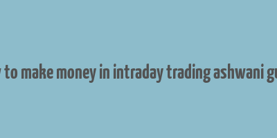 how to make money in intraday trading ashwani gujral