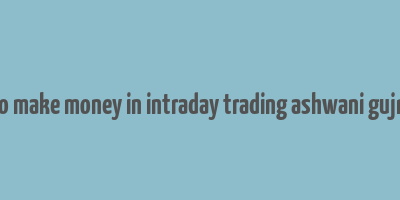 how to make money in intraday trading ashwani gujral pdf