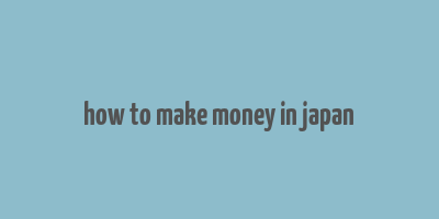 how to make money in japan