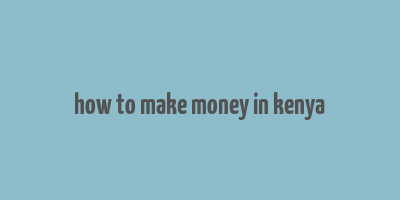 how to make money in kenya