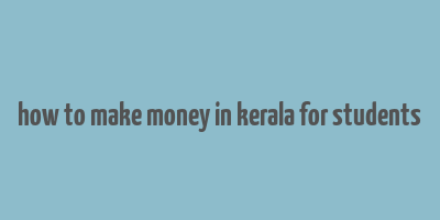 how to make money in kerala for students