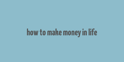 how to make money in life