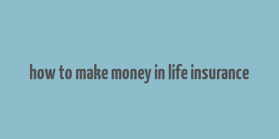 how to make money in life insurance