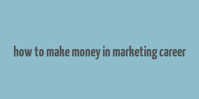 how to make money in marketing career