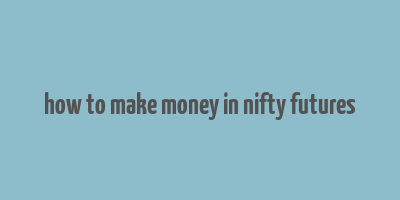 how to make money in nifty futures