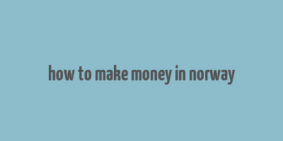 how to make money in norway