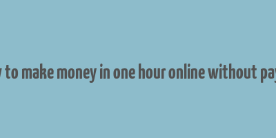 how to make money in one hour online without paying