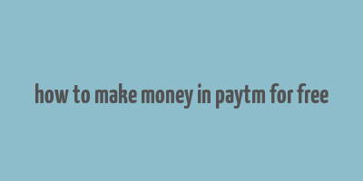 how to make money in paytm for free