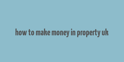 how to make money in property uk