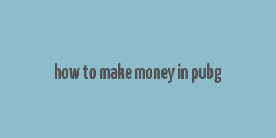 how to make money in pubg