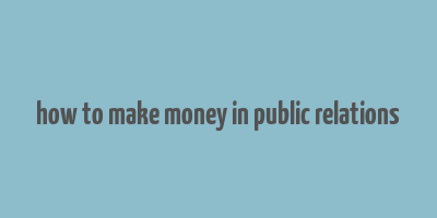 how to make money in public relations