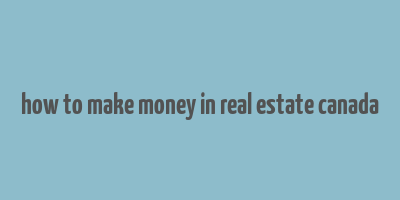 how to make money in real estate canada