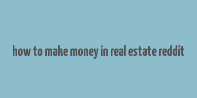 how to make money in real estate reddit