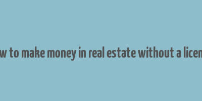 how to make money in real estate without a license