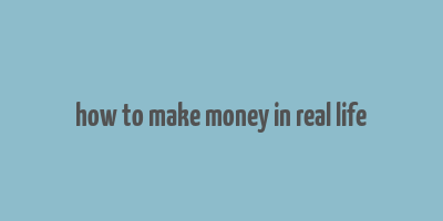 how to make money in real life