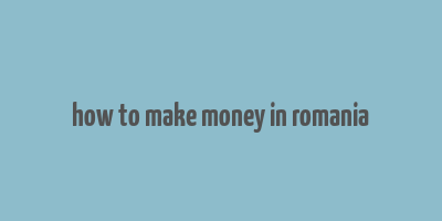 how to make money in romania